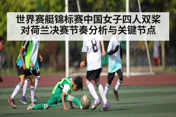 世界赛艇锦标赛中国女子四人双桨对荷兰决赛节奏分析与关键节点